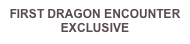FIRST DRAGON ENCOUNTER EXCLUSIVE