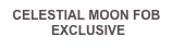 CELESTIAL MOON FOB
 EXCLUSIVE
